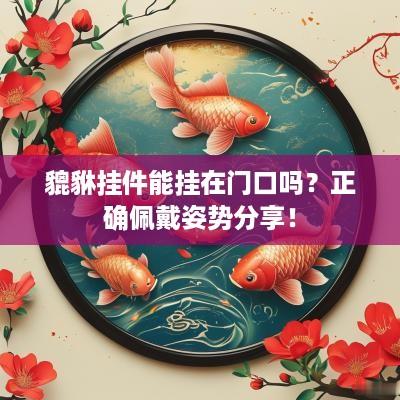 貔貅挂件能挂在门口吗？正确佩戴姿势分享！