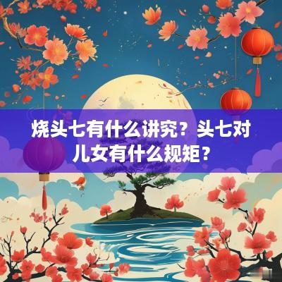 烧头七有什么讲究？头七对儿女有什么规矩？