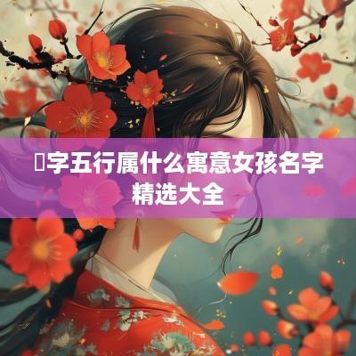 玥字五行属什么寓意女孩名字精选大全