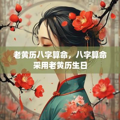 老黄历八字算命，八字算命采用老黄历生日