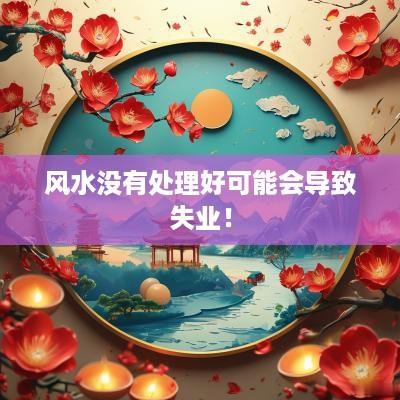 风水没有处理好可能会导致失业！