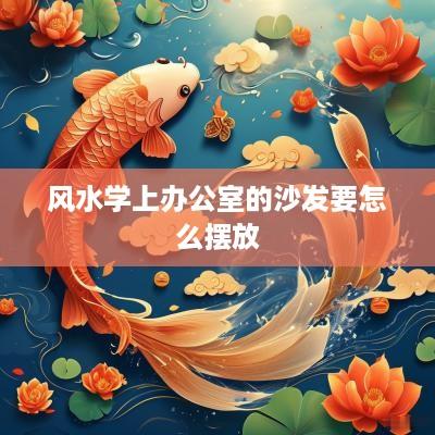 风水学上办公室的沙发要怎么摆放