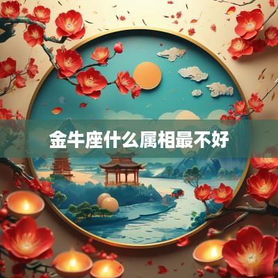 金牛座什么属相最不好