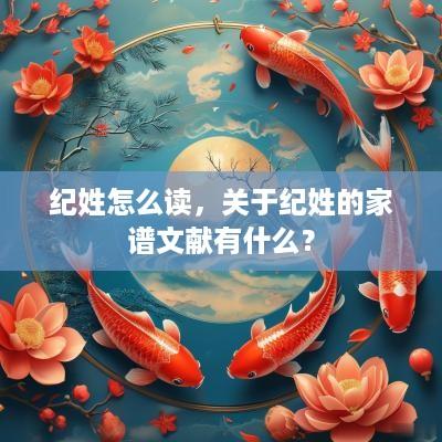纪姓怎么读，关于纪姓的家谱文献有什么？