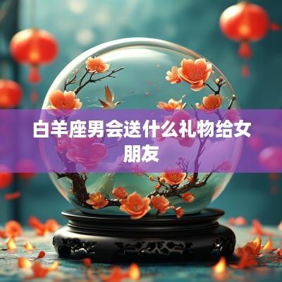 白羊座男会送什么礼物给女朋友
