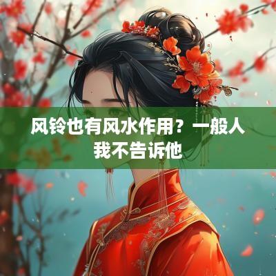 风铃也有风水作用？一般人我不告诉他