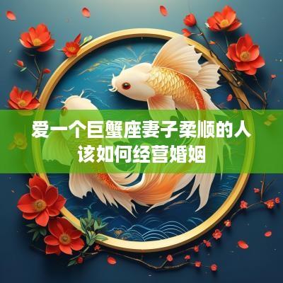 爱一个巨蟹座妻子柔顺的人该如何经营婚姻