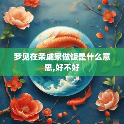 梦见在亲戚家做饭是什么意思,好不好