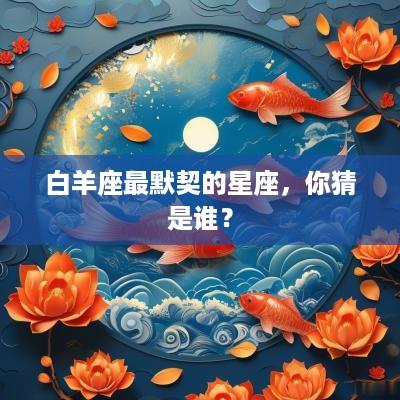 白羊座最默契的星座，你猜是谁？