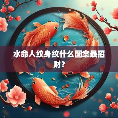 水命人纹身纹什么图案最招财？