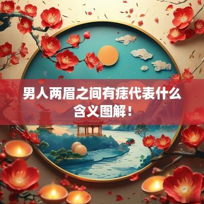 男人两眉之间有痣代表什么含义图解！