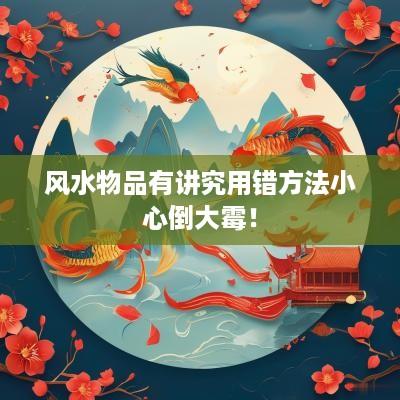 风水物品有讲究用错方法小心倒大霉！