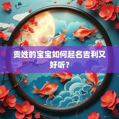 贡姓的宝宝如何起名吉利又好听？