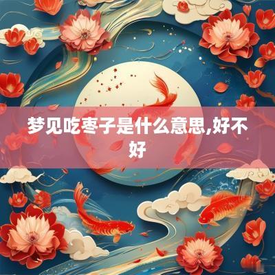 梦见吃枣子是什么意思,好不好