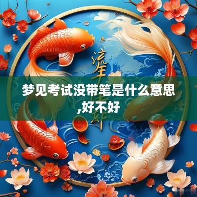 梦见考试没带笔是什么意思,好不好
