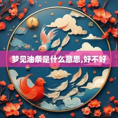 梦见油条是什么意思,好不好