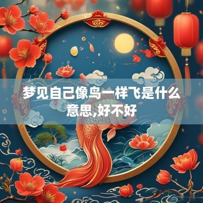 梦见自己像鸟一样飞是什么意思,好不好