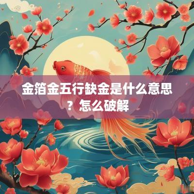 金箔金五行缺金是什么意思？怎么破解
