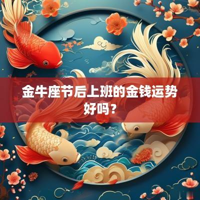 金牛座节后上班的金钱运势好吗？