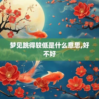 梦见跳得较低是什么意思,好不好