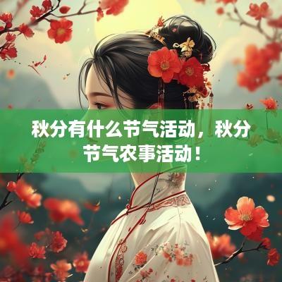 秋分有什么节气活动，秋分节气农事活动！