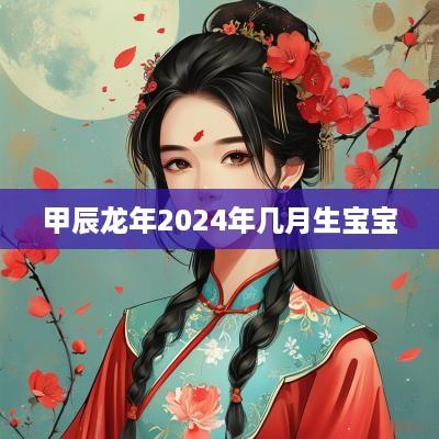 甲辰蛇年2025年几月生宝宝