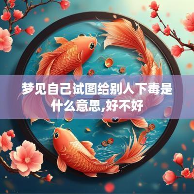 梦见自己试图给别人下毒是什么意思,好不好