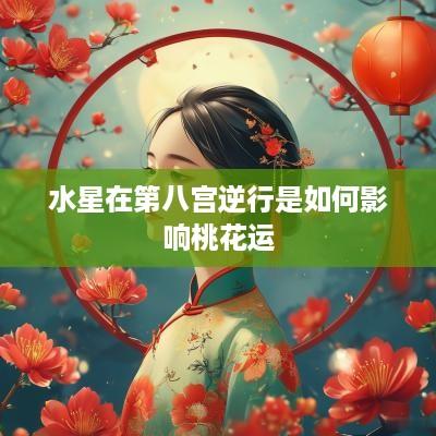 水星在第八宫逆行是如何影响桃花运