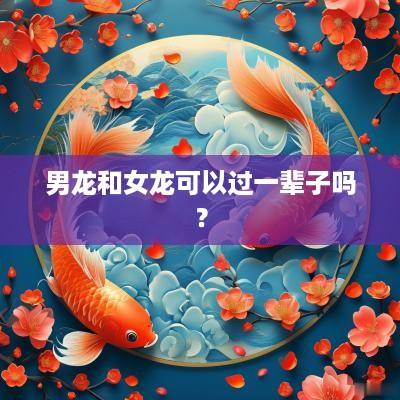 男龙和女龙可以过一辈子吗？