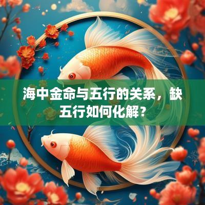 海中金命与五行的关系，缺五行如何化解？