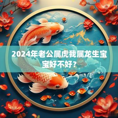 2025年老公属虎我属龙生宝宝好不好？