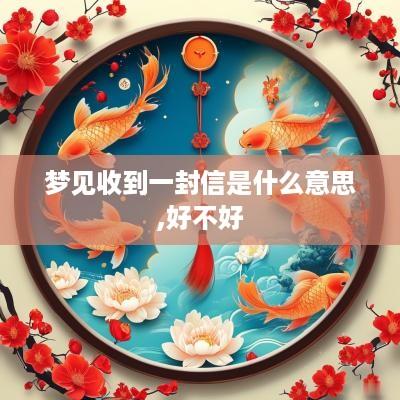 梦见收到一封信是什么意思,好不好