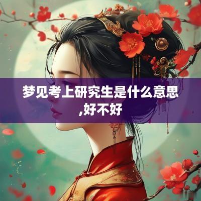 梦见考上研究生是什么意思,好不好