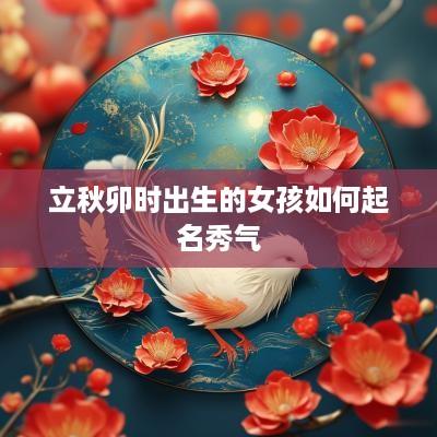 立秋卯时出生的女孩如何起名秀气