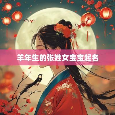 羊年生的张姓女宝宝起名