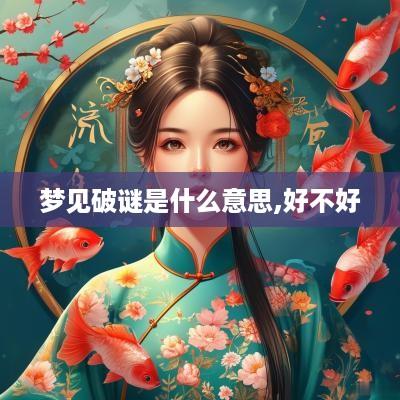 梦见破谜是什么意思,好不好