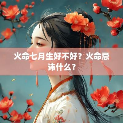 火命七月生好不好？火命忌讳什么？