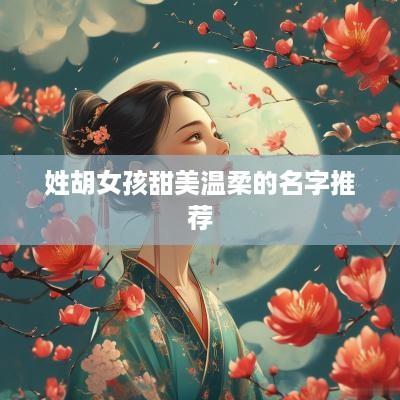 姓胡女孩甜美温柔的名字推荐