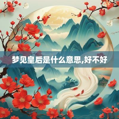 梦见皇后是什么意思,好不好