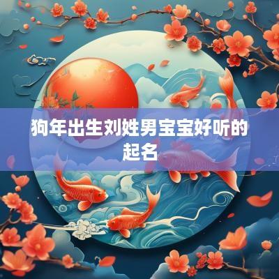 狗年出生刘姓男宝宝好听的起名