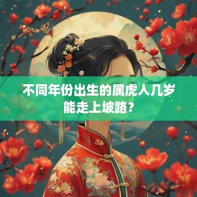 不同年份出生的属虎人几岁能走上坡路？