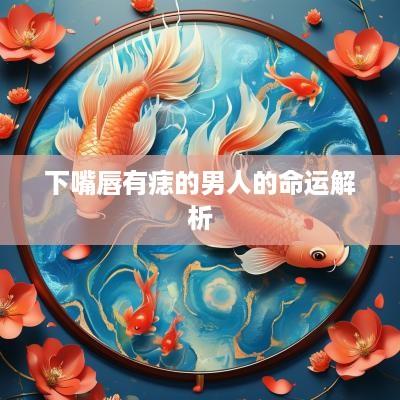 下嘴唇有痣的男人的命运解析