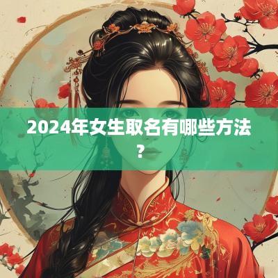 2025年女生取名有哪些方法？
