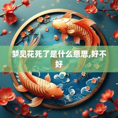 梦见花死了是什么意思,好不好