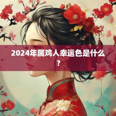 2025年属鸡人幸运色是什么？