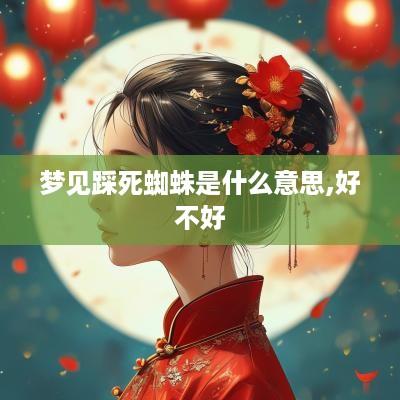 梦见踩死蜘蛛是什么意思,好不好