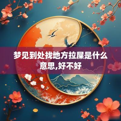 梦见到处找地方拉屎是什么意思,好不好