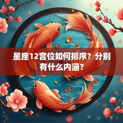 星座12宫位如何排序？分别有什么内涵？