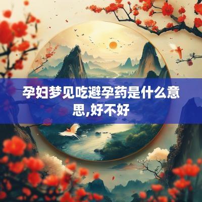 孕妇梦见吃避孕药是什么意思,好不好