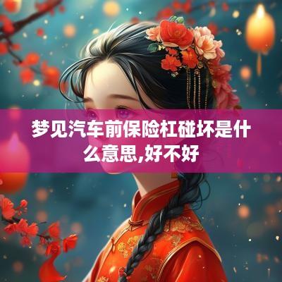 梦见汽车前保险杠碰坏是什么意思,好不好